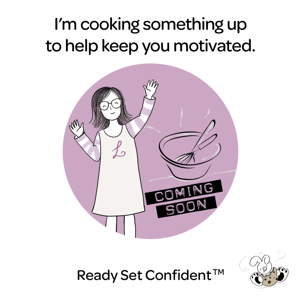 Lisa waving with a mixing bowl and utensil next to her; Max eating a giant cookie. "I'm cooking up something to help keep you motivated!" Coming soon, Ready Set Confident.